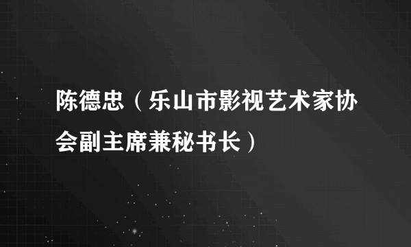 陈德忠（乐山市影视艺术家协会副主席兼秘书长）