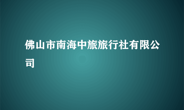 佛山市南海中旅旅行社有限公司