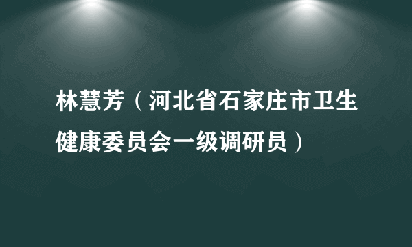 林慧芳（河北省石家庄市卫生健康委员会一级调研员）