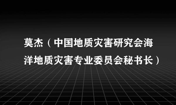 莫杰（中国地质灾害研究会海洋地质灾害专业委员会秘书长）