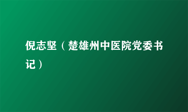 倪志坚（楚雄州中医院党委书记）