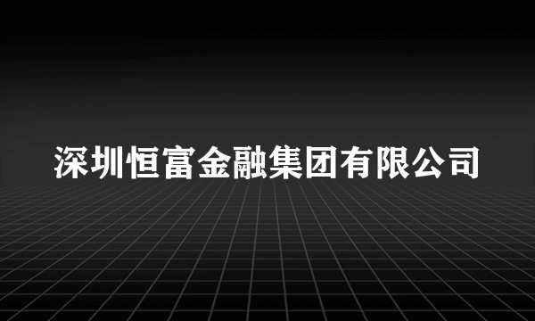 深圳恒富金融集团有限公司