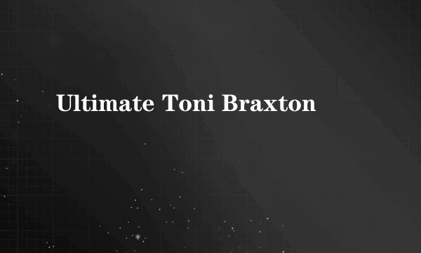 Ultimate Toni Braxton