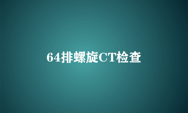 64排螺旋CT检查