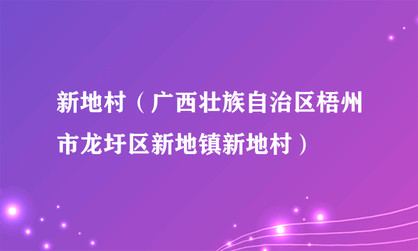 新地村（广西壮族自治区梧州市龙圩区新地镇新地村）