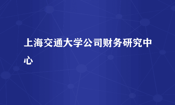 上海交通大学公司财务研究中心