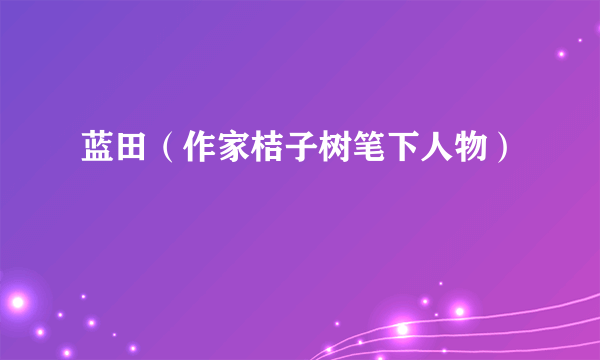 蓝田（作家桔子树笔下人物）