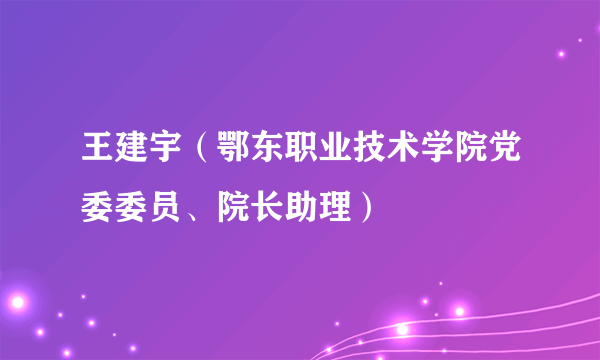 王建宇（鄂东职业技术学院党委委员、院长助理）