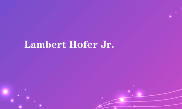 Lambert Hofer Jr.