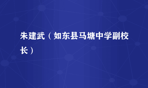 朱建武（如东县马塘中学副校长）