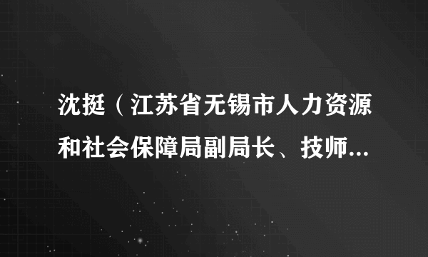 沈挺（江苏省无锡市人力资源和社会保障局副局长、技师学院党委书记）