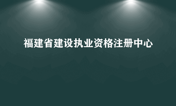 福建省建设执业资格注册中心