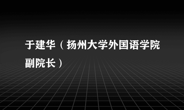 于建华（扬州大学外国语学院副院长）