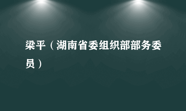 梁平（湖南省委组织部部务委员）