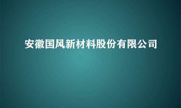 安徽国风新材料股份有限公司