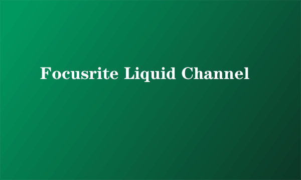 Focusrite Liquid Channel