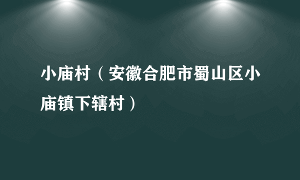 小庙村（安徽合肥市蜀山区小庙镇下辖村）