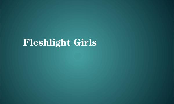 Fleshlight Girls