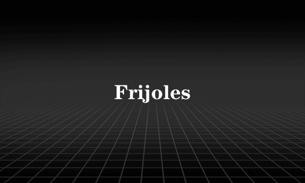 Frijoles