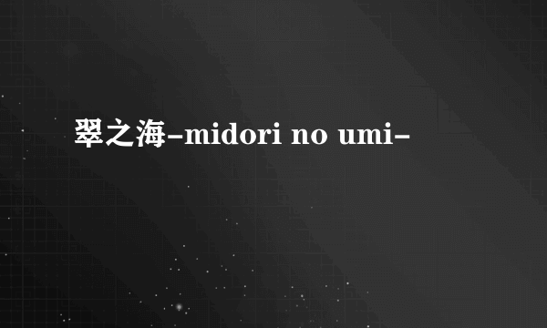 翠之海-midori no umi-