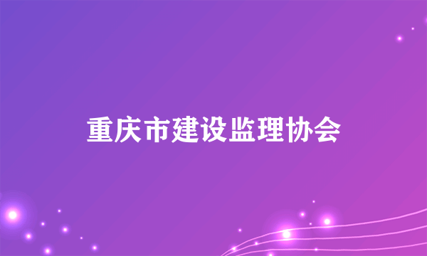 重庆市建设监理协会