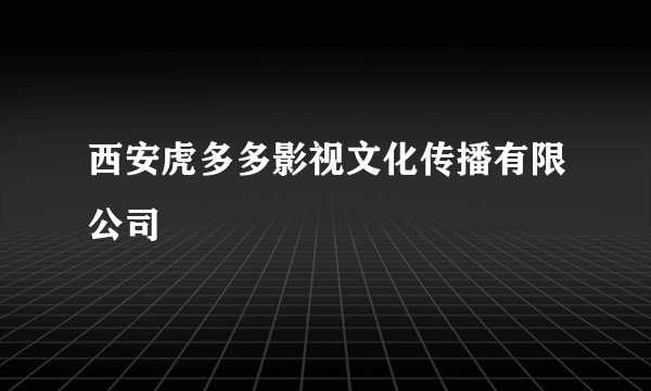 西安虎多多影视文化传播有限公司