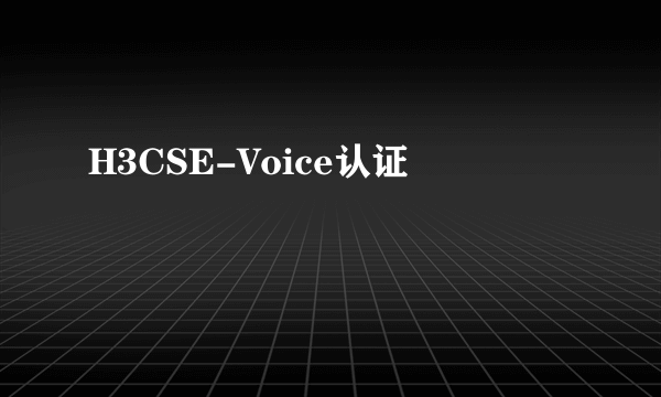 H3CSE-Voice认证