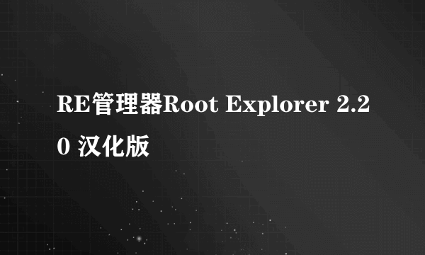 RE管理器Root Explorer 2.20 汉化版