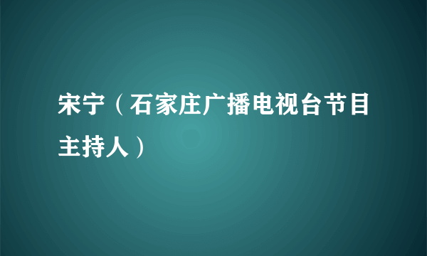 宋宁（石家庄广播电视台节目主持人）