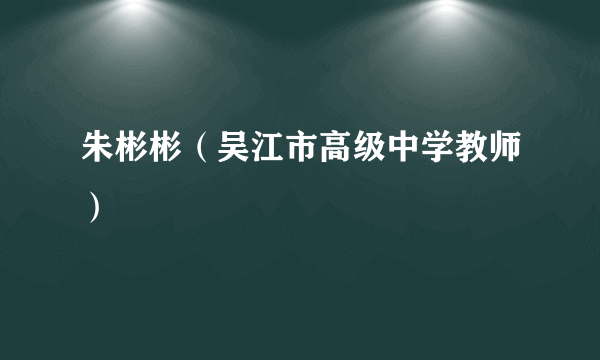 朱彬彬（吴江市高级中学教师）