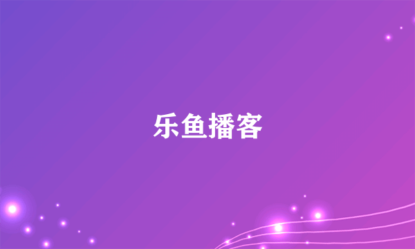 乐鱼播客