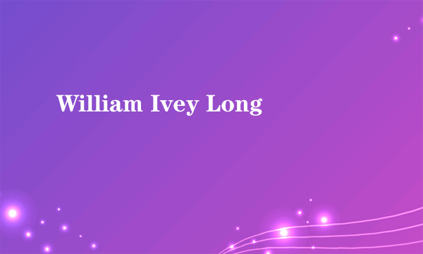 William Ivey Long