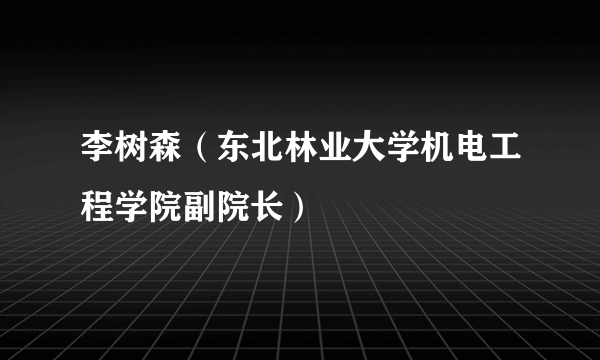 李树森（东北林业大学机电工程学院副院长）