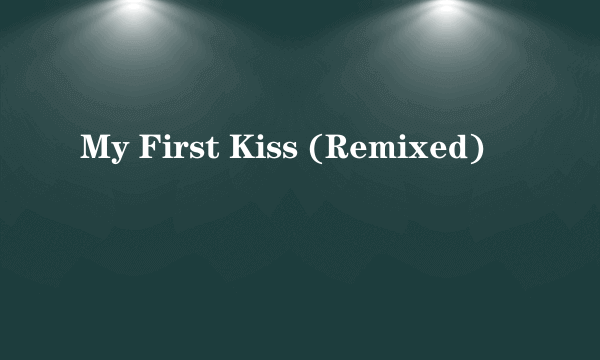 My First Kiss (Remixed)