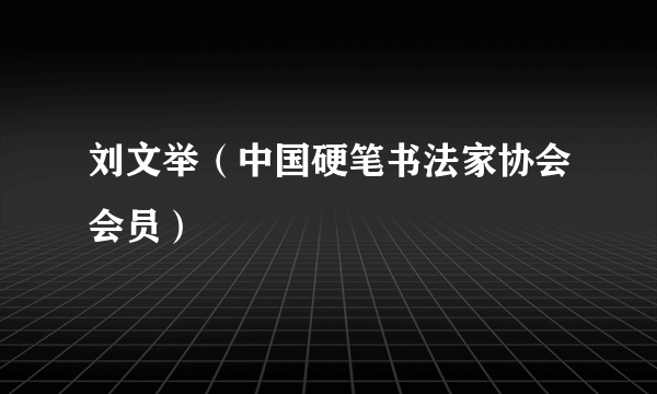 刘文举（中国硬笔书法家协会会员）