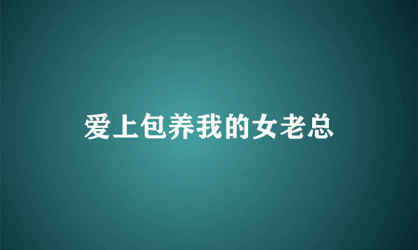 爱上包养我的女老总