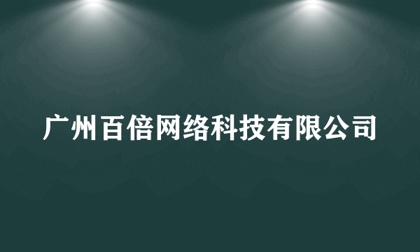 广州百倍网络科技有限公司