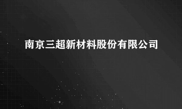 南京三超新材料股份有限公司