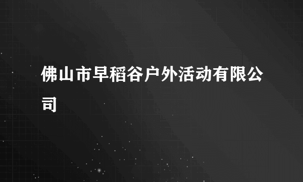 佛山市早稻谷户外活动有限公司