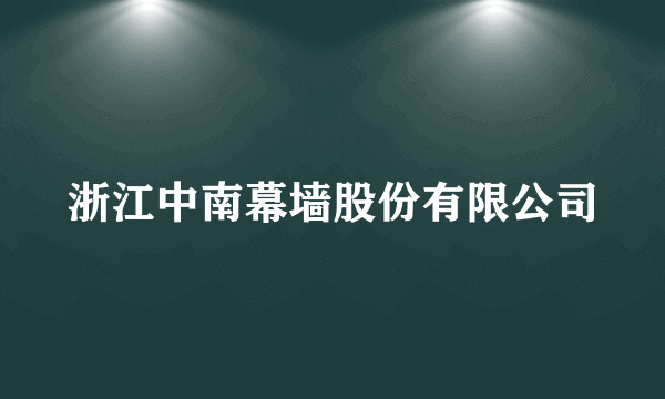 浙江中南幕墙股份有限公司