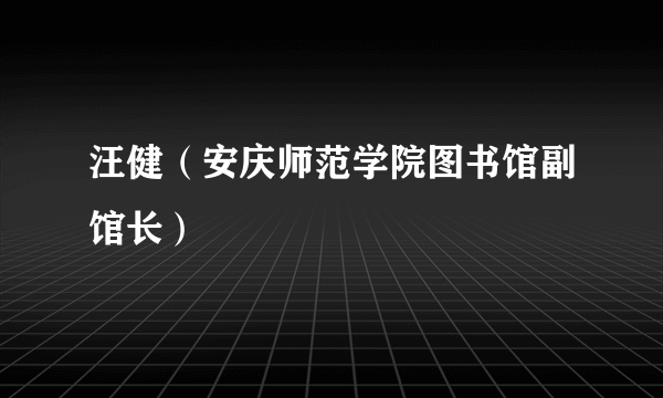 汪健（安庆师范学院图书馆副馆长）