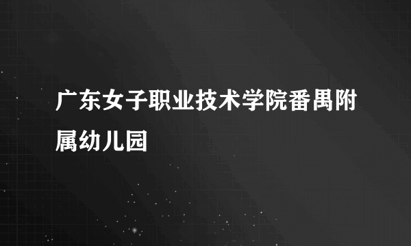 广东女子职业技术学院番禺附属幼儿园