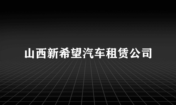 山西新希望汽车租赁公司