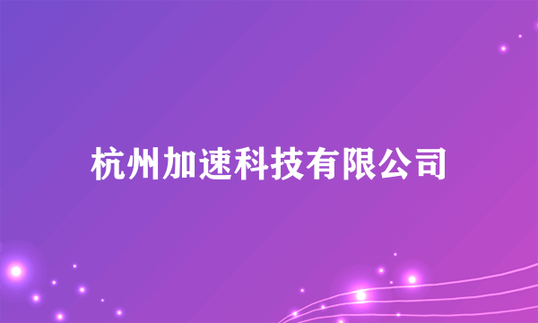 杭州加速科技有限公司