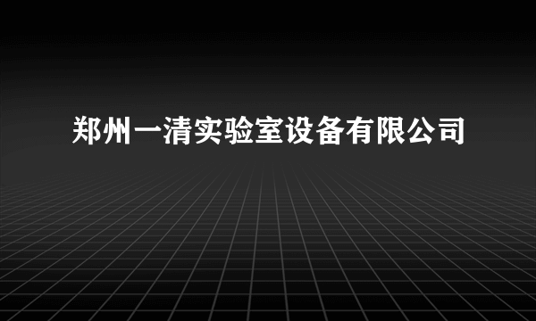 郑州一清实验室设备有限公司