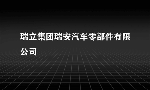 瑞立集团瑞安汽车零部件有限公司