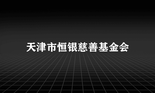 天津市恒银慈善基金会