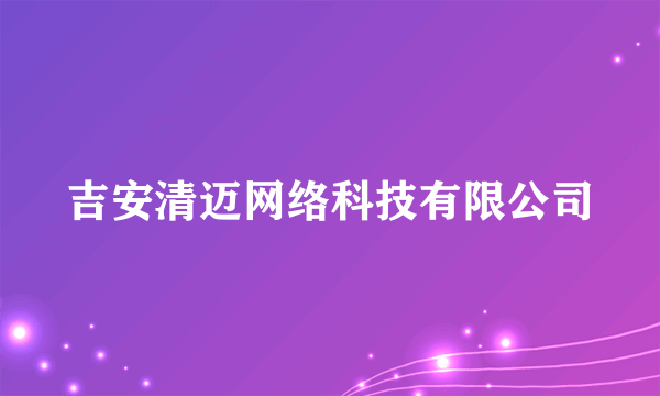 吉安清迈网络科技有限公司