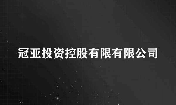 冠亚投资控股有限有限公司