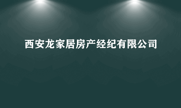 西安龙家居房产经纪有限公司